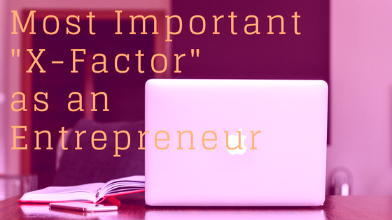 most important x-factor as an entrepreneur